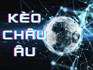 Kèo châu Âu là sao? Cách đọc kèo châu Âu chi tiết từ S666